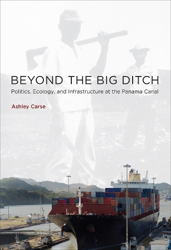 Beyond the Big Ditch: Politics, Ecology, and Infrastructure at the Panama Canal - Infrastructures (Hardback)
