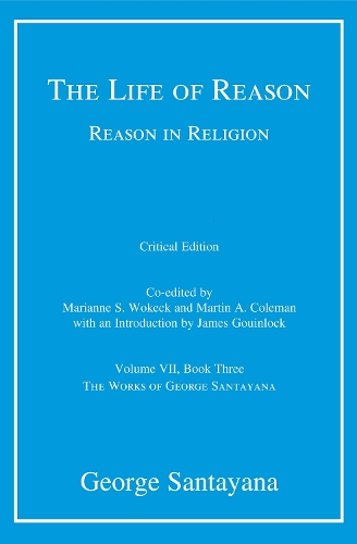 The Life of Reason or The Phases of Human Progress: Volume 7: Reason in Religion, Volume VII, Book Three - Works of George Santayana (Hardback)