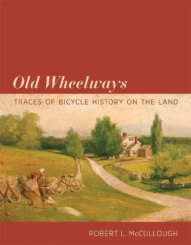 Old Wheelways: Traces of Bicycle History on the Land - The MIT Press (Hardback)