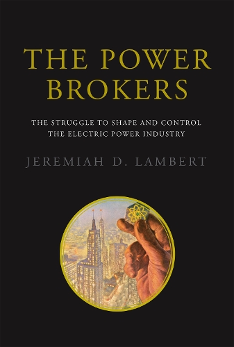 The Power Brokers: The Struggle to Shape and Control the Electric Power Industry - The Power Brokers (Hardback)