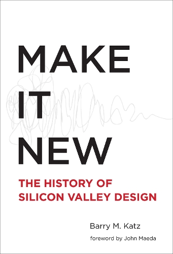 Make It New: A History of Silicon Valley Design - The MIT Press (Hardback)