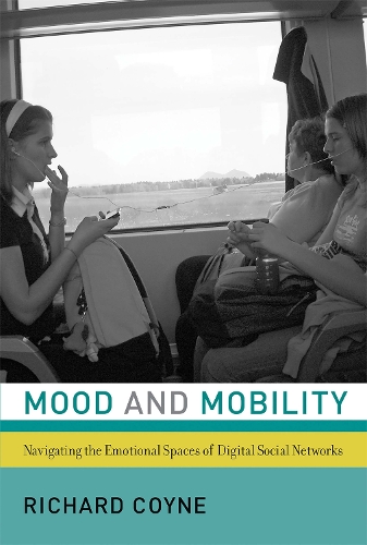 Mood and Mobility: Navigating the Emotional Spaces of Digital Social Networks - The MIT Press (Hardback)
