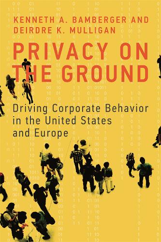 Privacy on the Ground: Driving Corporate Behavior in the United States and Europe - Information Policy (Hardback)