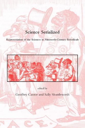 Science Serialized: Representations of the Sciences in Nineteenth-Century Periodicals - Dibner Institute Studies in the History of Science and Technology (Hardback)
