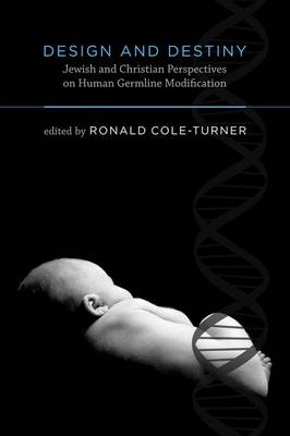 Design and Destiny: Jewish and Christian Perspectives on Human Germline Modification - Basic Bioethics (Hardback)
