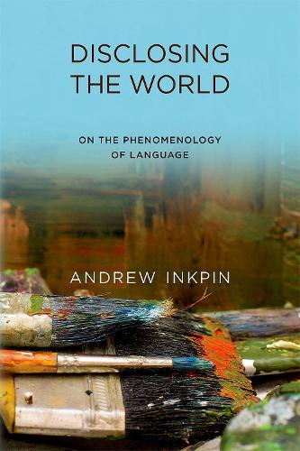Disclosing the World: On the Phenomenology of Language - The MIT Press (Hardback)