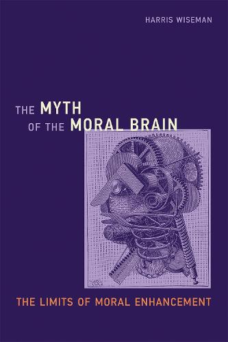 The Myth of the Moral Brain: The Limits of Moral Enhancement - Basic Bioethics (Hardback)