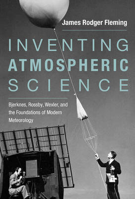 Inventing Atmospheric Science: Bjerknes, Rossby, Wexler, and the Foundations of Modern Meteorology - The MIT Press (Hardback)