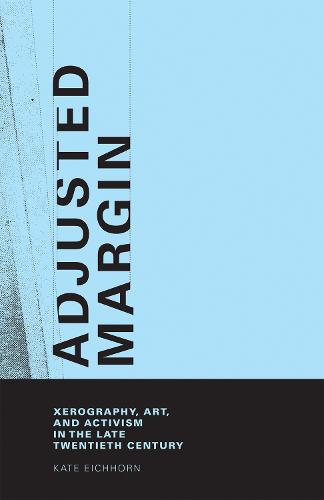 Adjusted Margin: Xerography, Art, and Activism in the Late Twentieth Century - The MIT Press (Hardback)