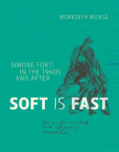 Soft is Fast: Simone Forti in the 1960s and After - The MIT Press (Hardback)