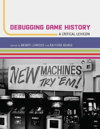 Debugging Game History: A Critical Lexicon - Game Histories (Hardback)
