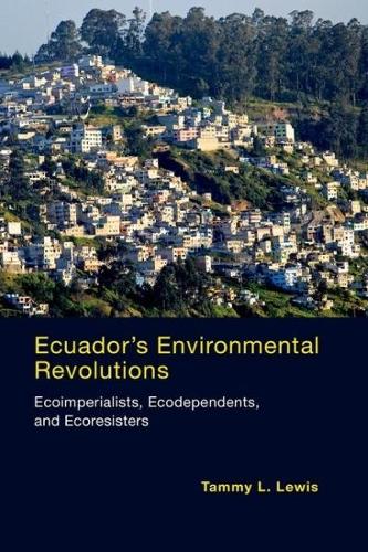 Ecuador's Environmental Revolutions: Ecoimperialists, Ecodependents, and Ecoresisters - The MIT Press (Hardback)