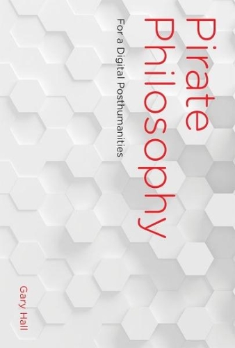 Pirate Philosophy: For a Digital Posthumanities - Leonardo (Hardback)