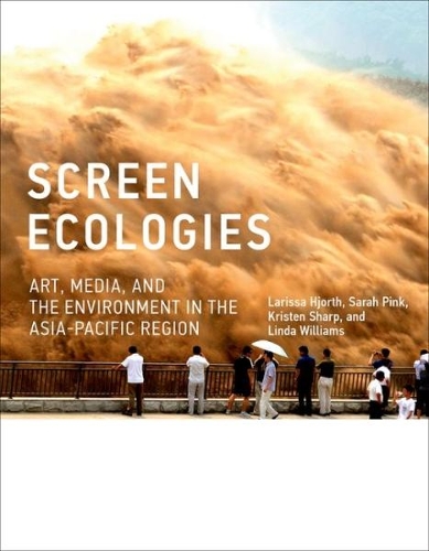 Screen Ecologies: Art, Media, and the Environment in the Asia-Pacific Region - Leonardo (Hardback)