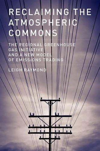 Reclaiming the Atmospheric Commons: The Regional Greenhouse Gas Initiative and a New Model of Emissions Trading - American and Comparative Environmental Policy (Hardback)