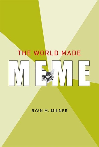 The World Made Meme: Public Conversations and Participatory Media - Information Society Series (Hardback)