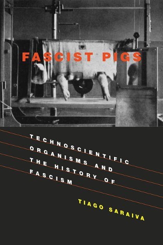 Fascist Pigs: Technoscientific Organisms and the History of Fascism - Inside Technology (Hardback)
