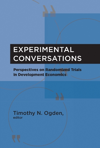 Experimental Conversations: Perspectives on Randomized Trials in Development Economics - The MIT Press (Hardback)