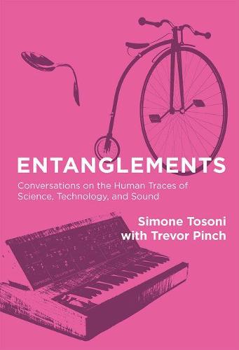 Entanglements: Conversations on the Human Traces of Science, Technology, and Sound - The MIT Press (Hardback)