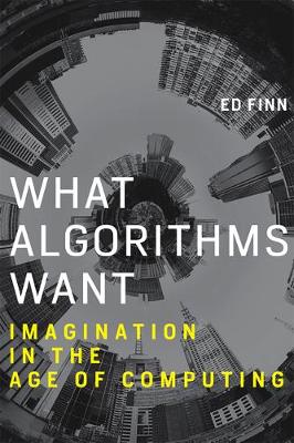 What Algorithms Want: Imagination in the Age of Computing - The MIT Press (Hardback)