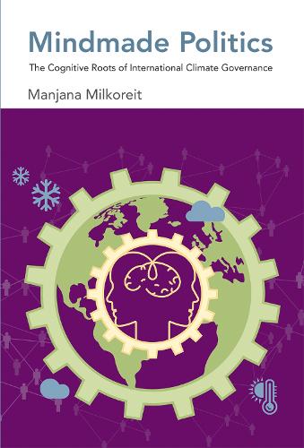 Mindmade Politics: The Cognitive Roots of International Climate Governance - The MIT Press (Hardback)