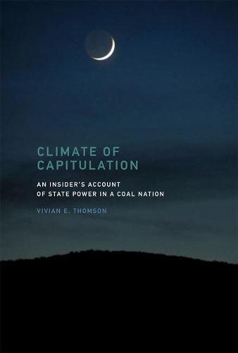 Climate of Capitulation: An Insider's Account of State Power in a Coal Nation - The MIT Press (Hardback)