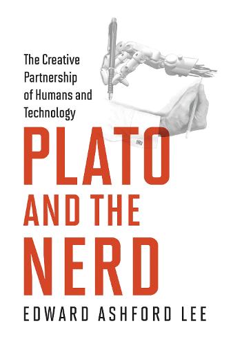 Plato and the Nerd: The Creative Partnership of Humans and Technology - Plato and the Nerd (Hardback)