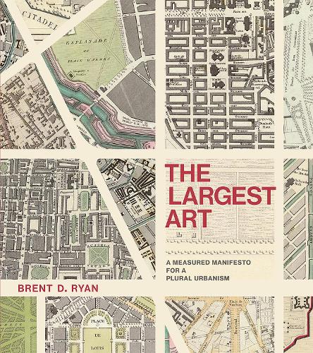 The Largest Art: A Measured Manifesto for a Plural Urbanism - The MIT Press (Hardback)