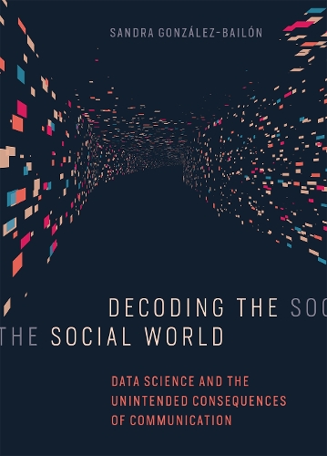 Decoding the Social World: Data Science and the Unintended Consequences of Communication - Information Policy (Hardback)