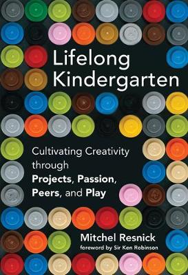 Cover Lifelong Kindergarten: Cultivating Creativity through Projects, Passion, Peers, and Play - The MIT Press