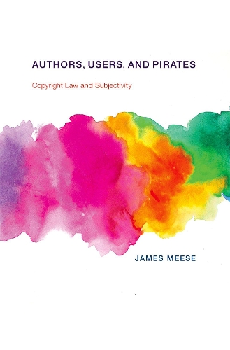 Authors, Users, and Pirates: Copyright Law and Subjectivity - Information Society Series (Hardback)