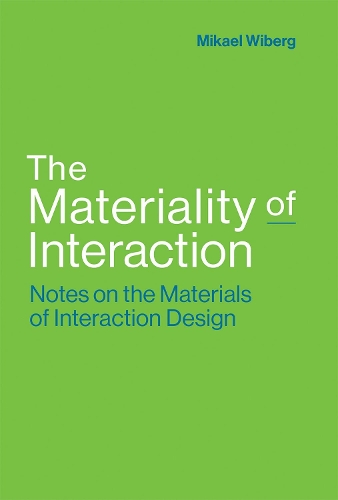 The Materiality of Interaction: Notes on the Materials of Interaction Design - The MIT Press (Hardback)