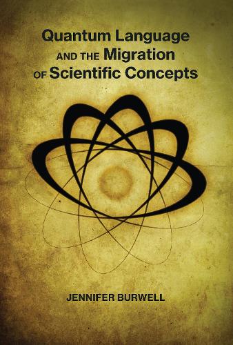 Quantum Language and the Migration of Scientific Concepts - Quantum Language and the Migration of Scientific Concepts (Hardback)