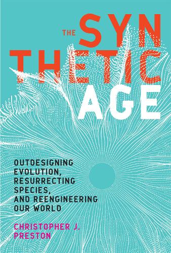 The Synthetic Age: Outdesigning Evolution, Resurrecting Species, and Reengineering Our World - The MIT Press (Hardback)