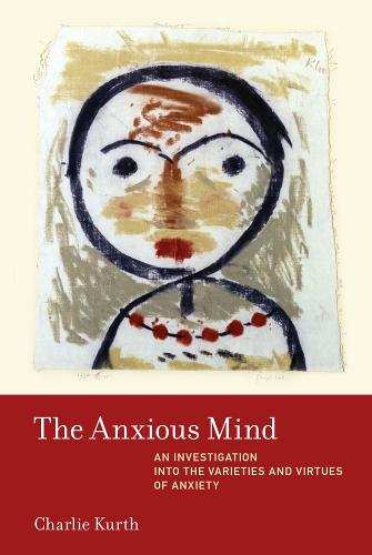 The Anxious Mind: An Investigation into the Varieties and Virtues of Anxiety - The MIT Press (Hardback)