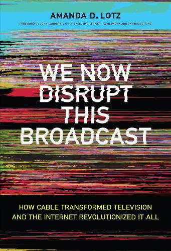 We Now Disrupt This Broadcast: How Cable Transformed Television and the Internet Revolutionized It All - The MIT Press (Hardback)