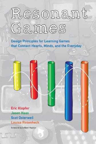 Resonant Games: Design Principles for Learning Games that Connect Hearts, Minds, and the Everyday - Resonant Games (Hardback)