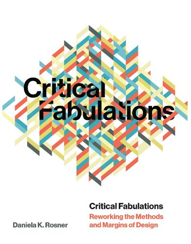 Critical Fabulations: Reworking the Methods and Margins of Design - Design Thinking, Design Theory (Hardback)
