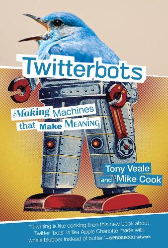 Twitterbots: Making Machines that Make Meaning - The MIT Press (Hardback)