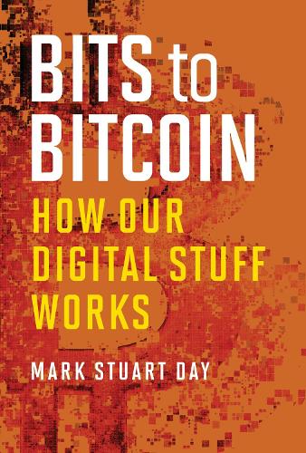 Bits to Bitcoin: How Our Digital Stuff Works - The MIT Press (Hardback)