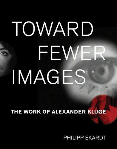 Toward Fewer Images: The Work of Alexander Kluge - October Books (Hardback)