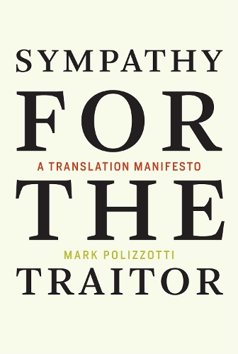 Sympathy for the Traitor: A Translation Manifesto - The MIT Press (Hardback)