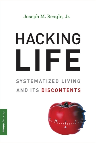 Hacking Life: Systematized Living and Its Discontents - Strong Ideas (Hardback)