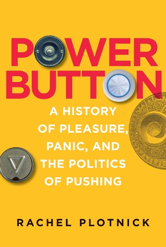 Power Button: A History of Pleasure, Panic, and the Politics of Pushing - The MIT Press (Hardback)