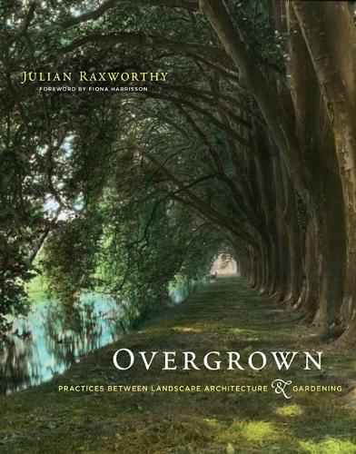 Overgrown: Practices between Landscape Architecture and Gardening - The MIT Press (Hardback)
