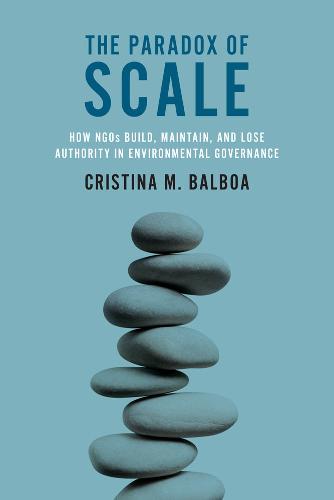 The Paradox of Scale: How NGOs Build, Maintain, and Lose Authority in Environmental Governance - The MIT Press (Hardback)
