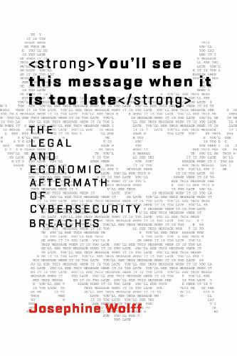You'll see this message when it is too late: The Legal and Economic Aftermath of Cybersecurity Breaches - Information Policy (Hardback)