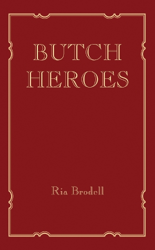 Butch Heroes: Reinscribing the Narrative from the 15th to the 20th Century - The MIT Press (Hardback)