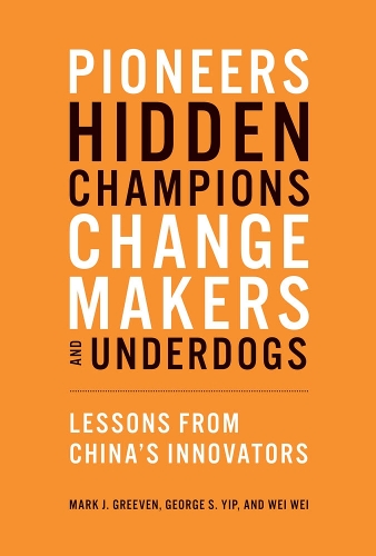 Pioneers, Hidden Champions, Changemakers, and Underdogs: Lessons from China's Innovators - The MIT Press (Hardback)