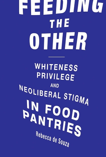 Feeding the Other: Whiteness, Privilege, and Neoliberal Stigma in Food Pantries - Food, Health, and the Environment (Hardback)